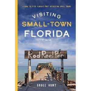 Visiting Small-Town Florida: A Guide to 79 of Florida's Most Interesting Small T